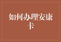 安康卡办理指南：从申请到激活的全流程解析