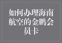 全面解析：如何高效办理海南航空金鹏会员卡