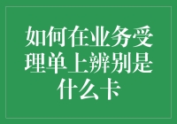 如何在业务受理单上辨别是什么卡