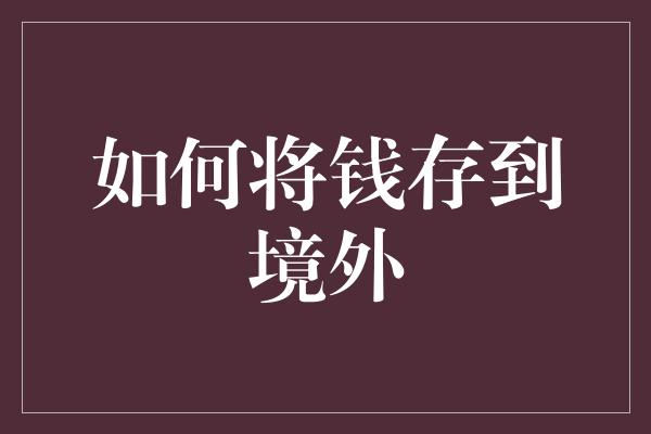 如何将钱存到境外