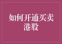 如何开通买卖港股：全面解读与实操指南