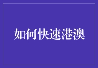 如何快速便捷地往返港澳：攻略与建议