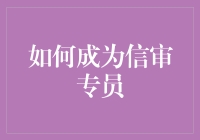 如何成为一位专业的信审专员：从入门到精通的全攻略