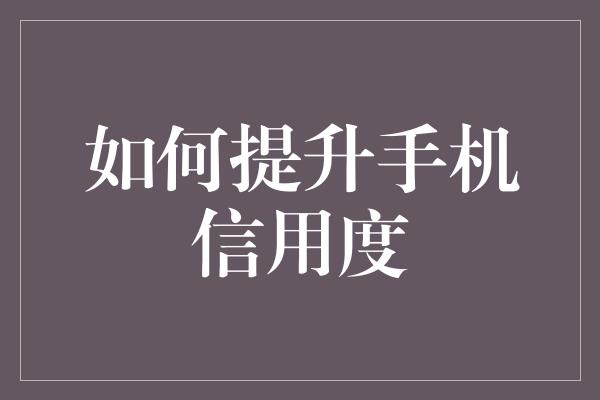 如何提升手机信用度