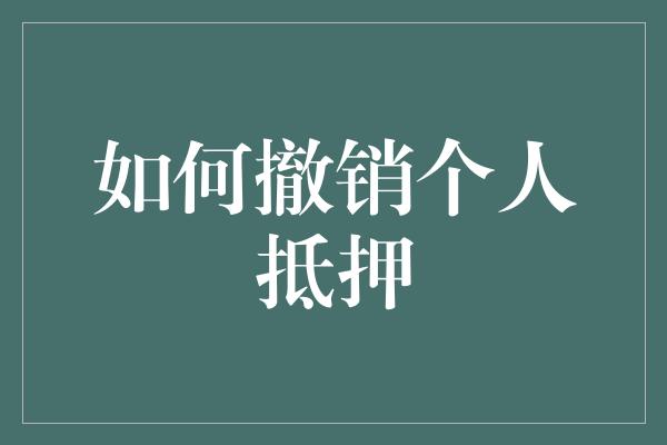 如何撤销个人抵押