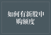 如何轻松拥有新股申购额度？秘诀在这里！