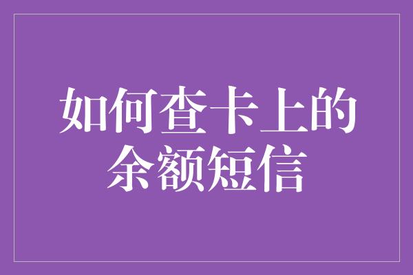 如何查卡上的余额短信