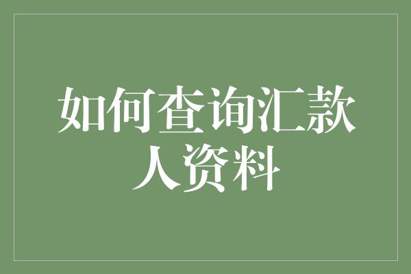 如何查询汇款人资料