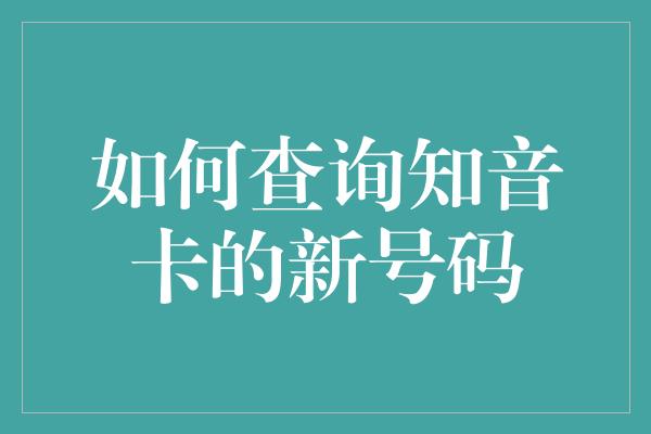 如何查询知音卡的新号码