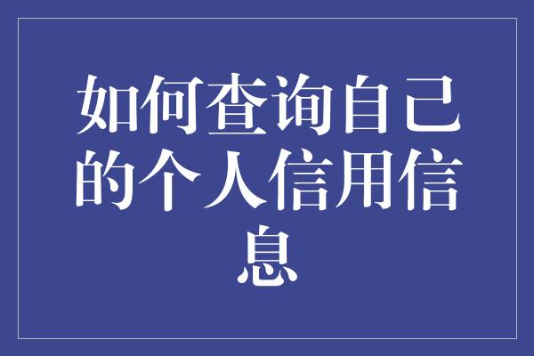 如何查询自己的个人信用信息