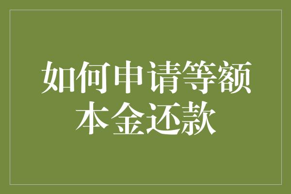 如何申请等额本金还款