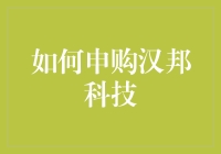 别等了！抓住机遇，快来看如何轻松申购汉邦科技！