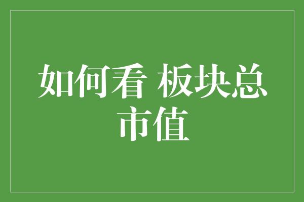 如何看 板块总市值