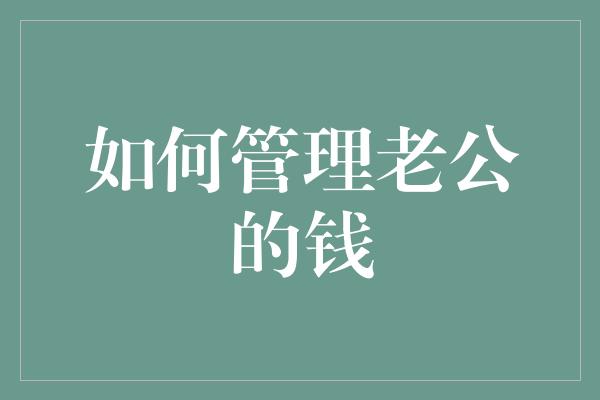 如何管理老公的钱