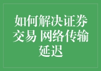 面对证券交易网络延迟，我们该如何应对？