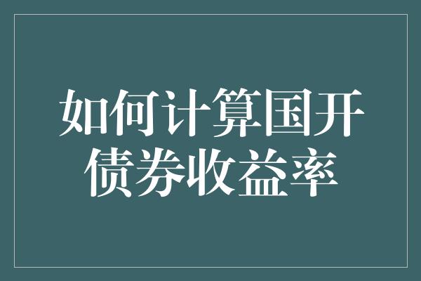 如何计算国开债券收益率