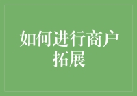 如何进行高效的商户拓展：策略、技巧与注意事项