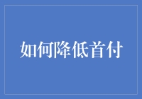 如何降低首付？购房预算规划秘籍！