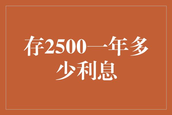 存2500一年多少利息