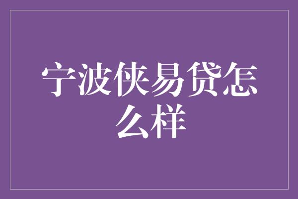 宁波侠易贷怎么样