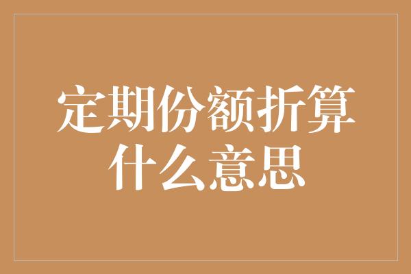 定期份额折算什么意思