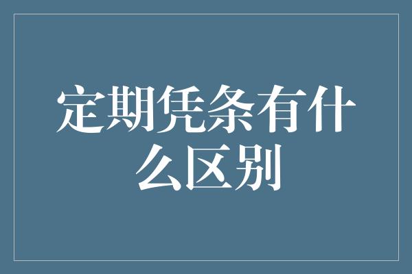 定期凭条有什么区别