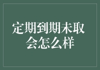 定期存款到期未取会怎样：可能的后果与应对策略