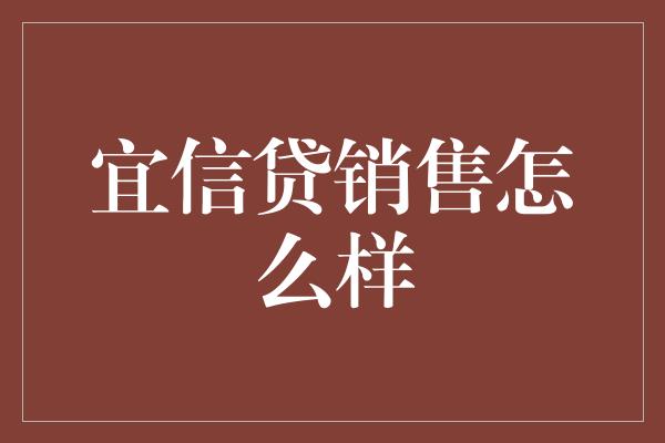 宜信贷销售怎么样