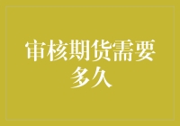 审核期货需要多长时间：探索期货审核的流程与时间周期