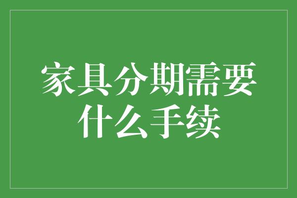 家具分期需要什么手续