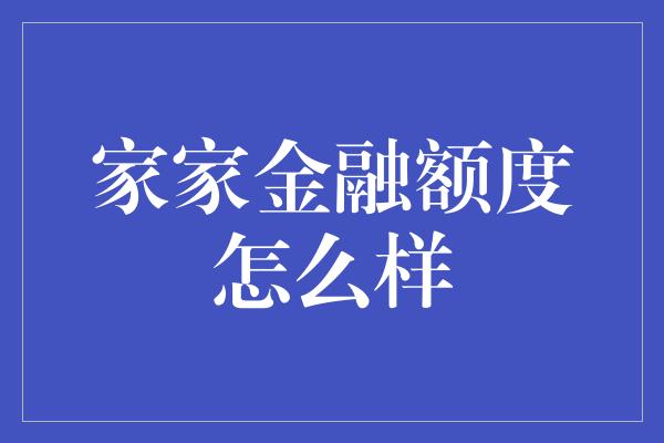 家家金融额度怎么样