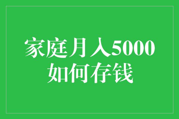 家庭月入5000如何存钱