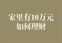 家里有10万元如何理财——实现财富增值的策略与建议