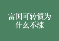 富国可转债为什么不涨？探究背后的原因与策略