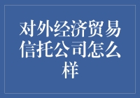 对外经济贸易信托公司：构建金融桥梁，助力企业腾飞