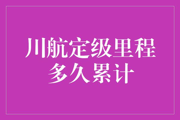 川航定级里程多久累计