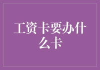 工资卡要办什么卡？你问我，我告诉你！