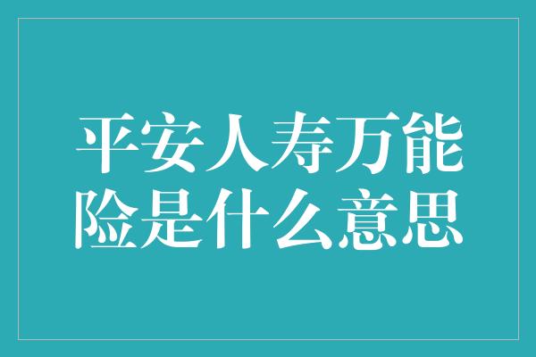 平安人寿万能险是什么意思