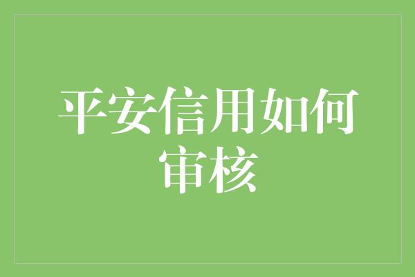 平安信用如何审核