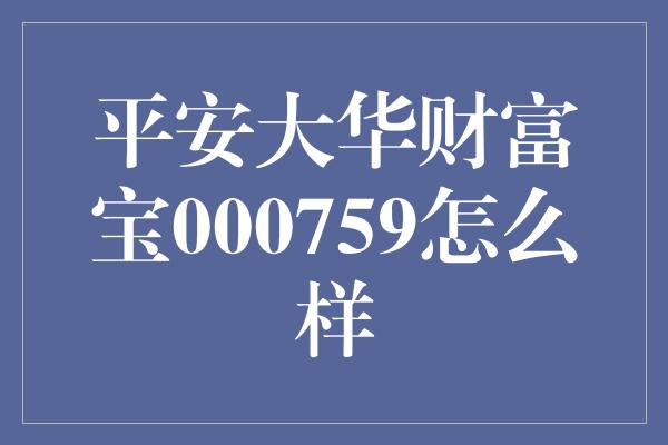 平安大华财富宝000759怎么样