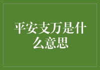 你真的知道平安支万是什么意思吗？