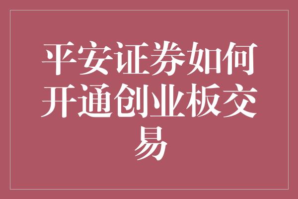 平安证券如何开通创业板交易