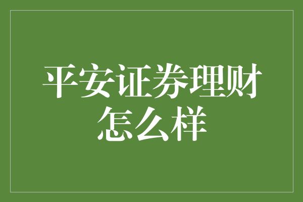 平安证券理财怎么样