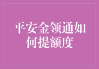 平安金领通如何提升额度？策略与技巧详析