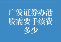 广发证券开通港股权限及手续费费用详解