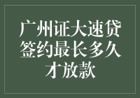 广州证大速贷签约最长多久才放款：解析贷款流程与周期