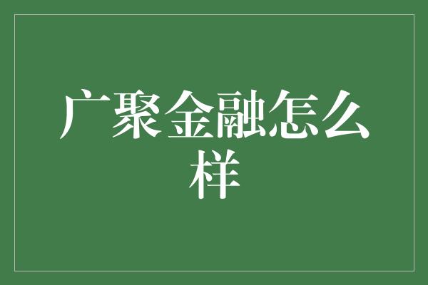 广聚金融怎么样