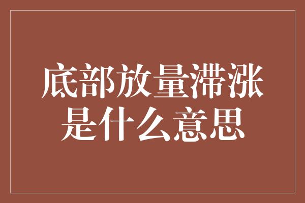 底部放量滞涨是什么意思