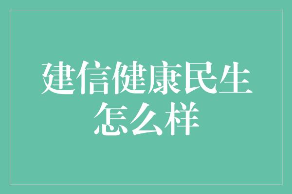 建信健康民生怎么样