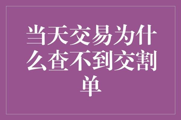 当天交易为什么查不到交割单